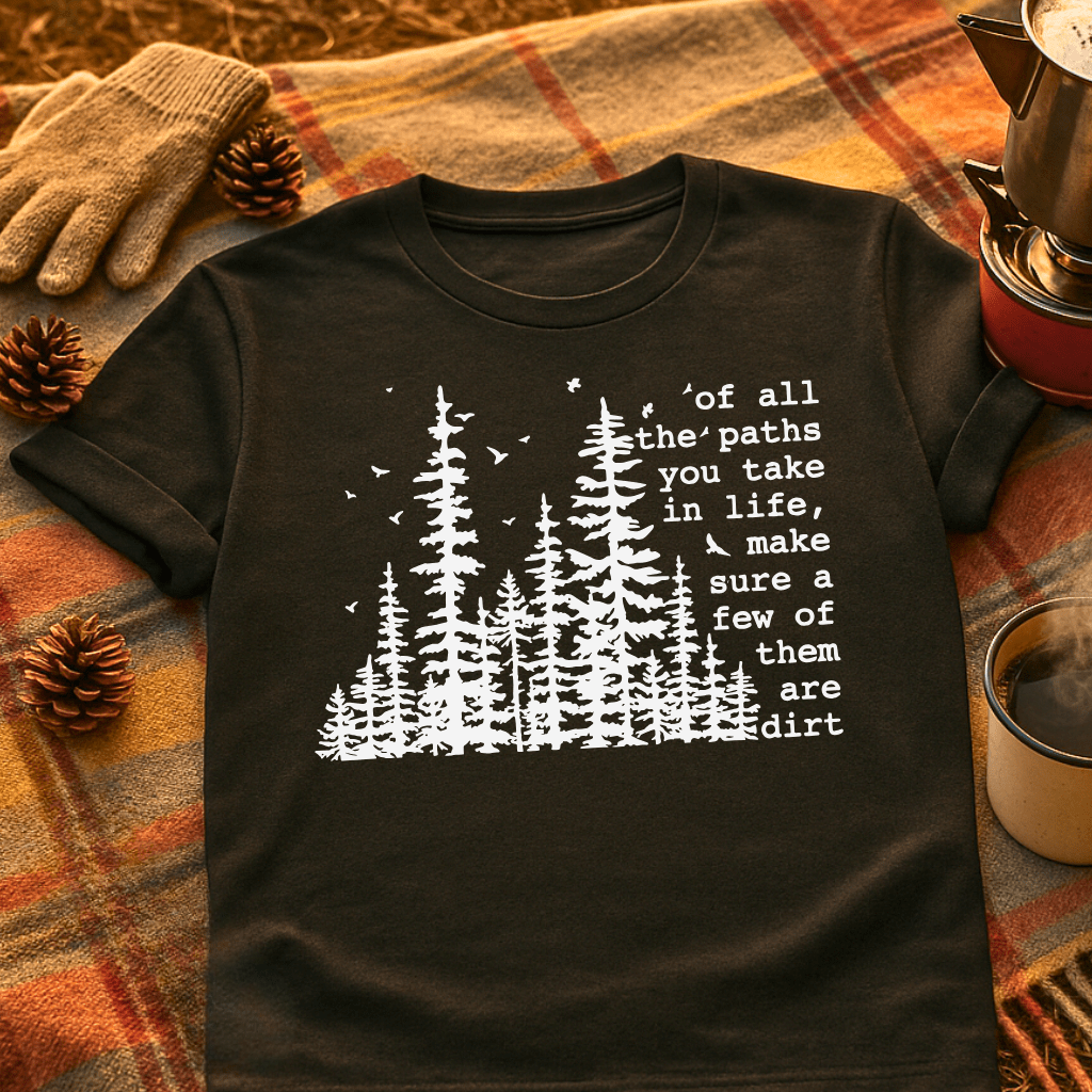 Of All The Paths You Take In Life, Make Sure Some of Them Are Dirt T-Shirt