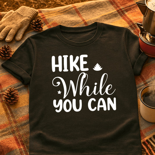 Hike While You Can T-Shirt