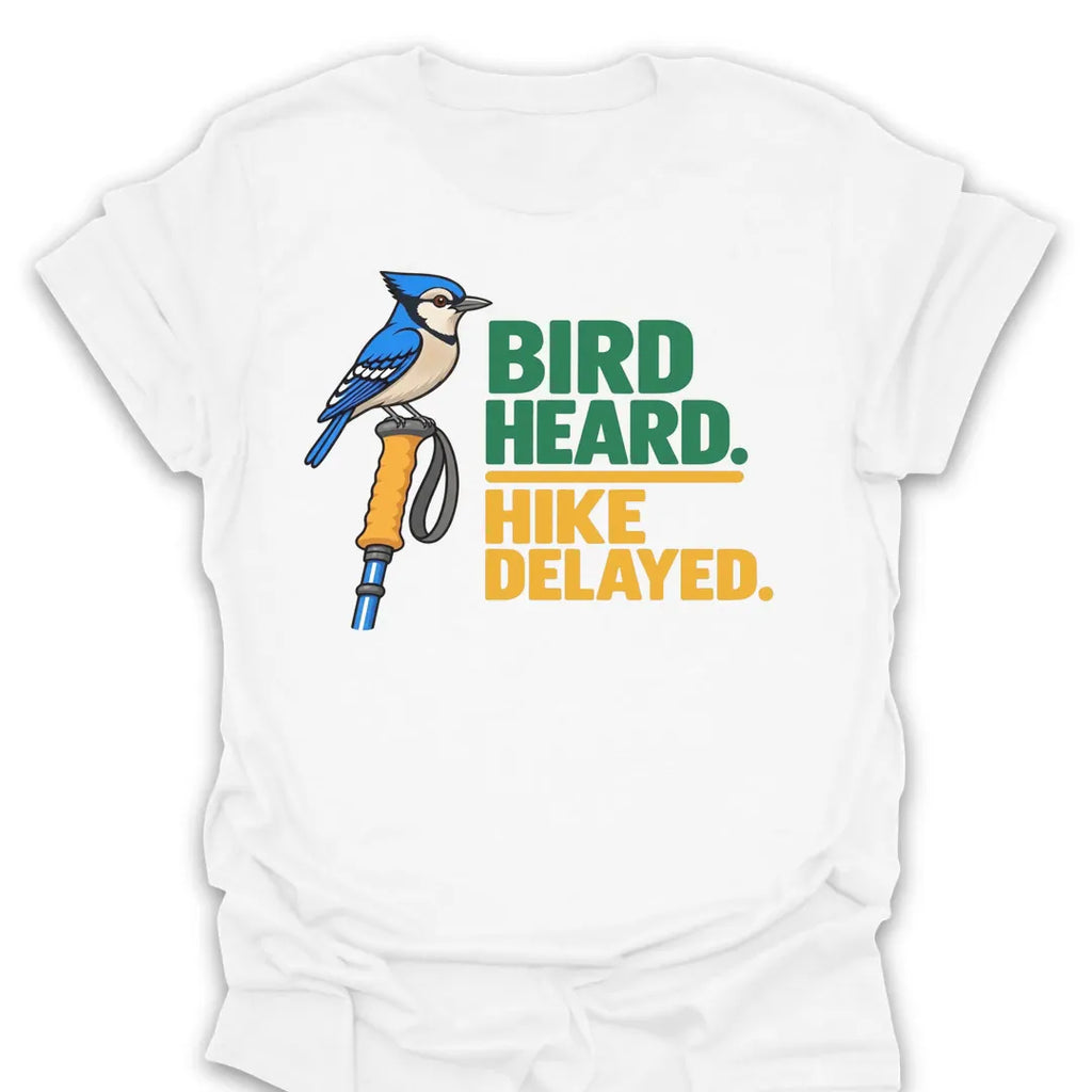 T-Shirt Bird Heard. Hike Delayed.