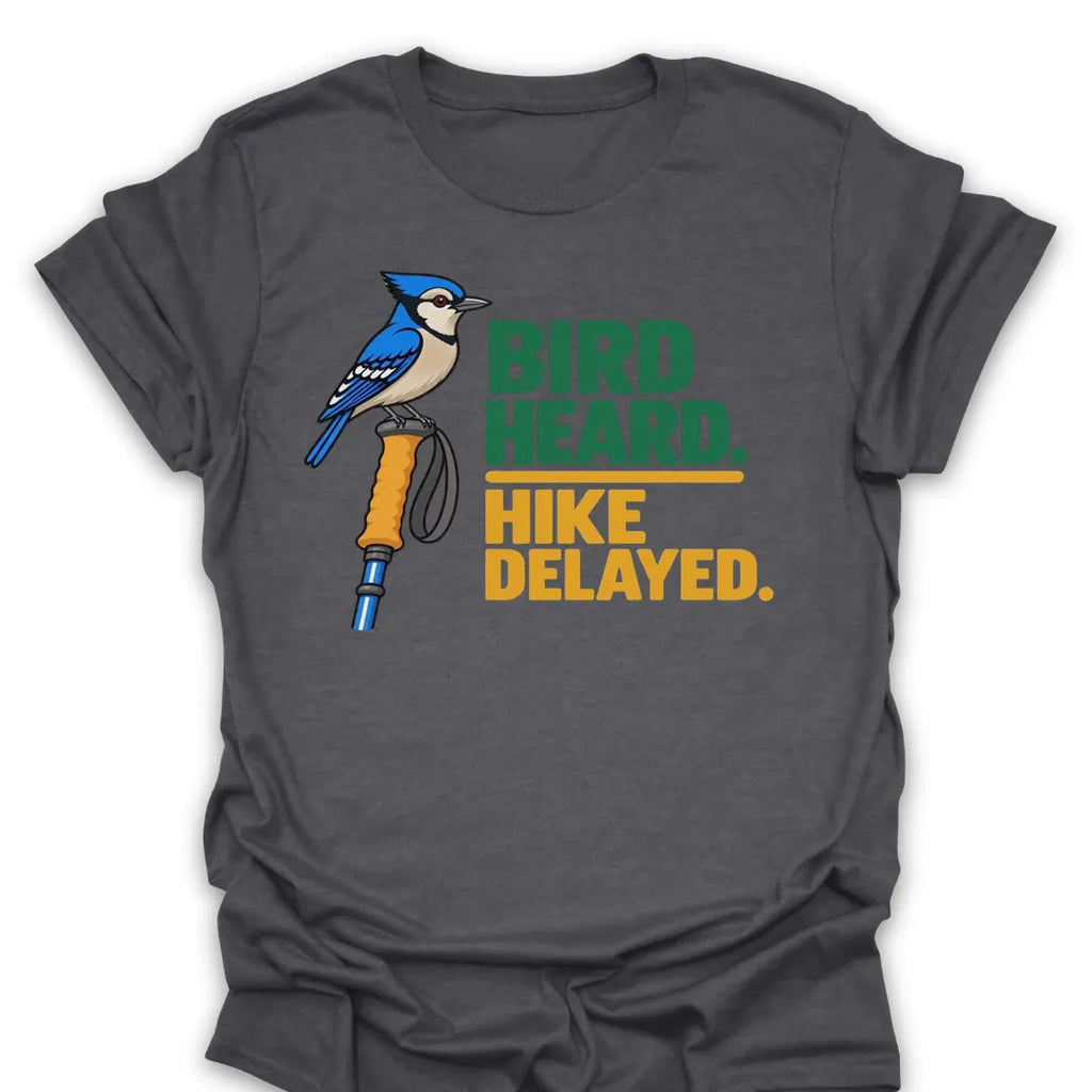 T-Shirt Bird Heard. Hike Delayed.