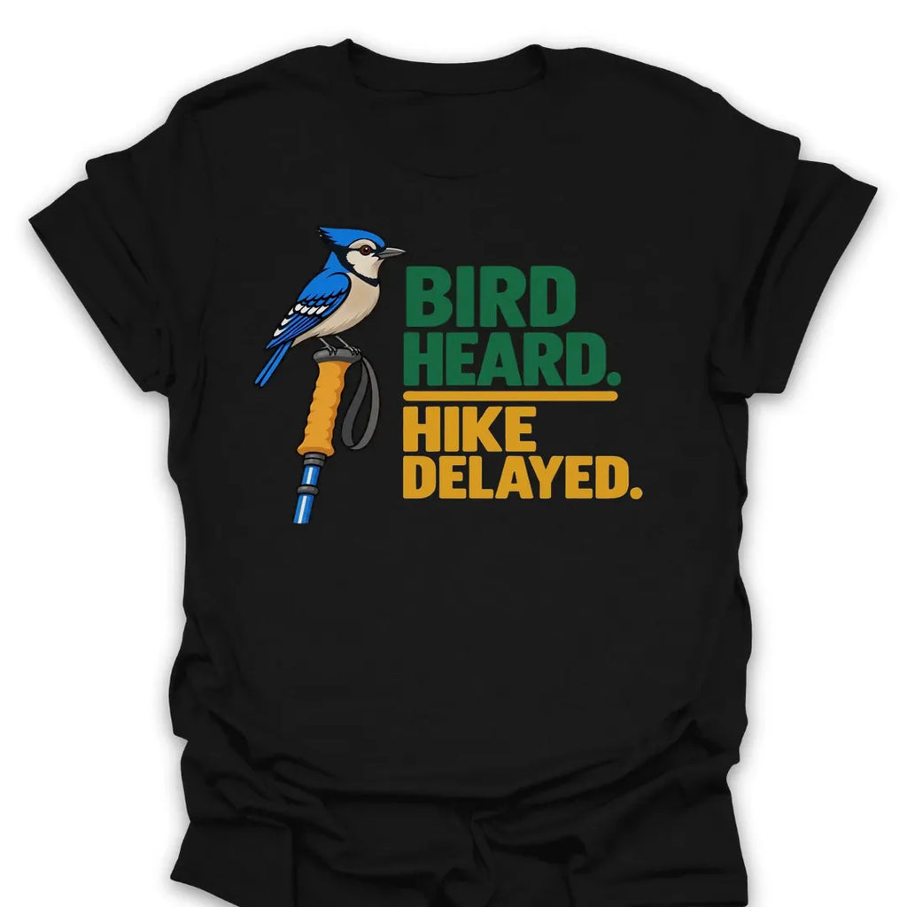 T-Shirt Bird Heard. Hike Delayed.