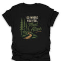 T-Shirt Black / S Go Where You Feel Most Alive T-Shirt