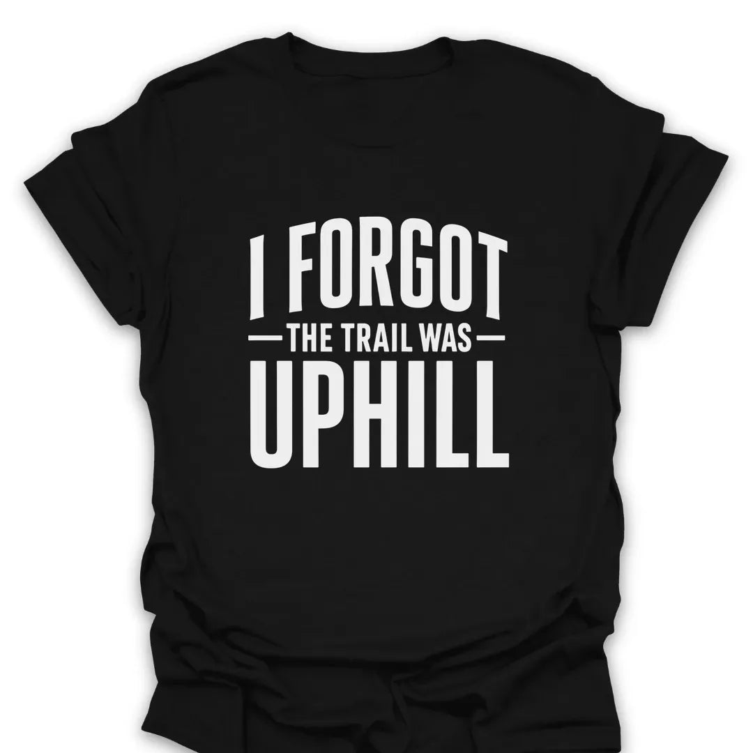 T-Shirt Black / S I Forgot The Trail Was Uphill