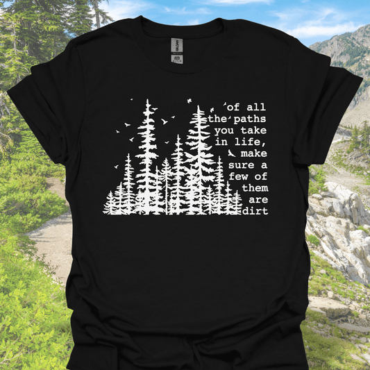 T-Shirt Black / S Of All The Paths You Take In Life, Make Sure Some of Them Are Dirt T-Shirt