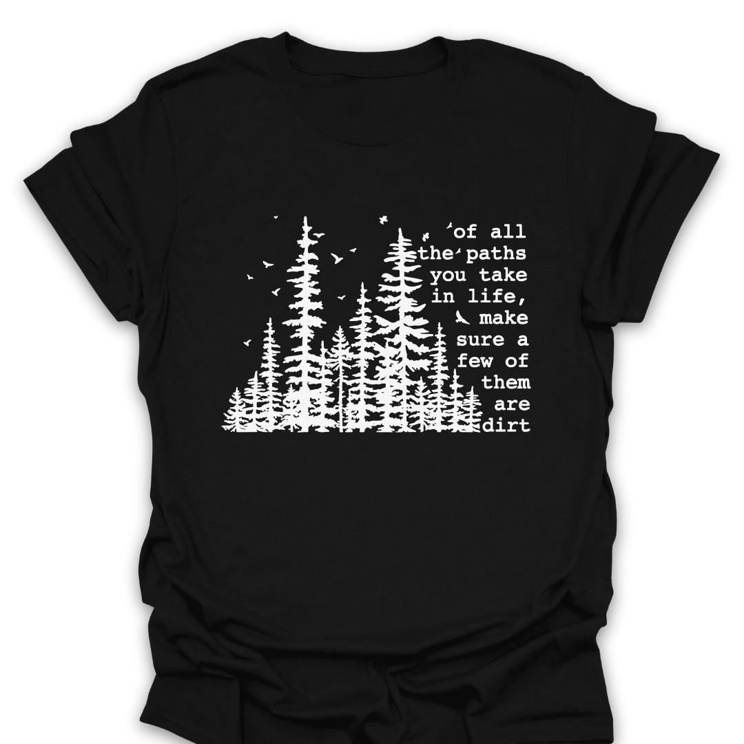 T-Shirt Black / S Of All The Paths You Take In Life, Make Sure Some of Them Are Dirt T-Shirt