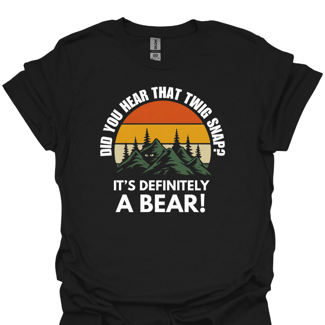 T-Shirt Black / XS Did You Hear That Twig Snap? It’s Definitely a Bear! Funny Hiking T-Shirt