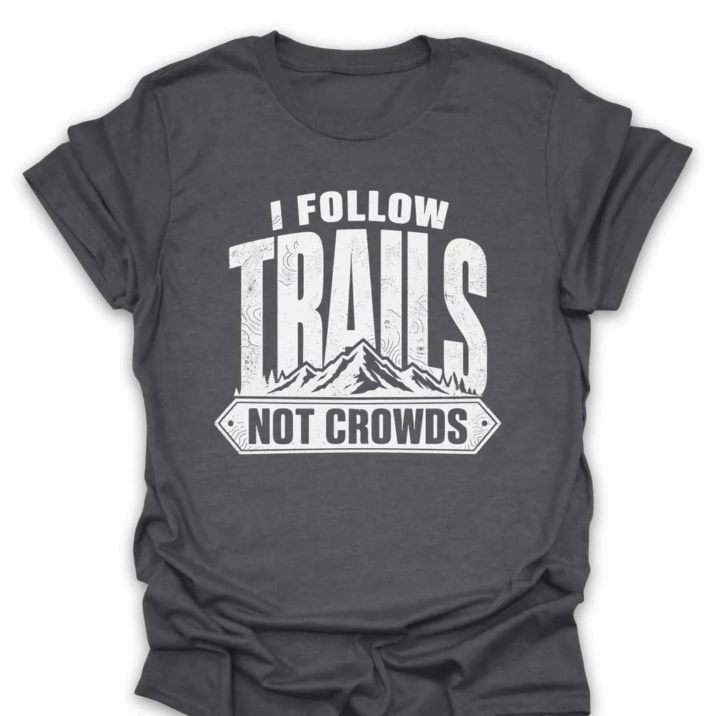 T-Shirt Dark Heather / S I Follow Trails, Not Crowds T-Shirt