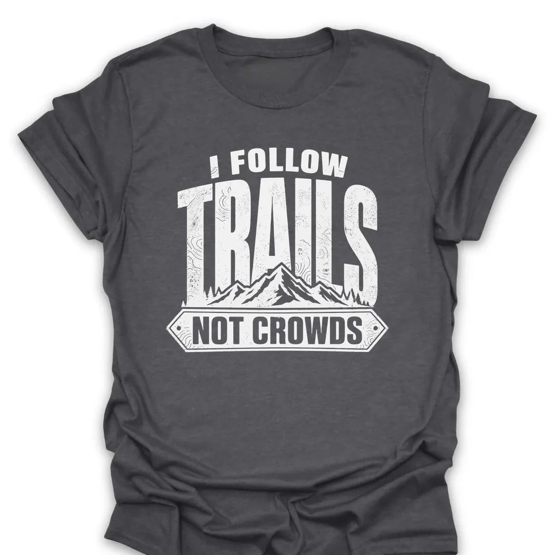 T-Shirt Dark Heather / S I Follow Trails, Not Crowds T-Shirt