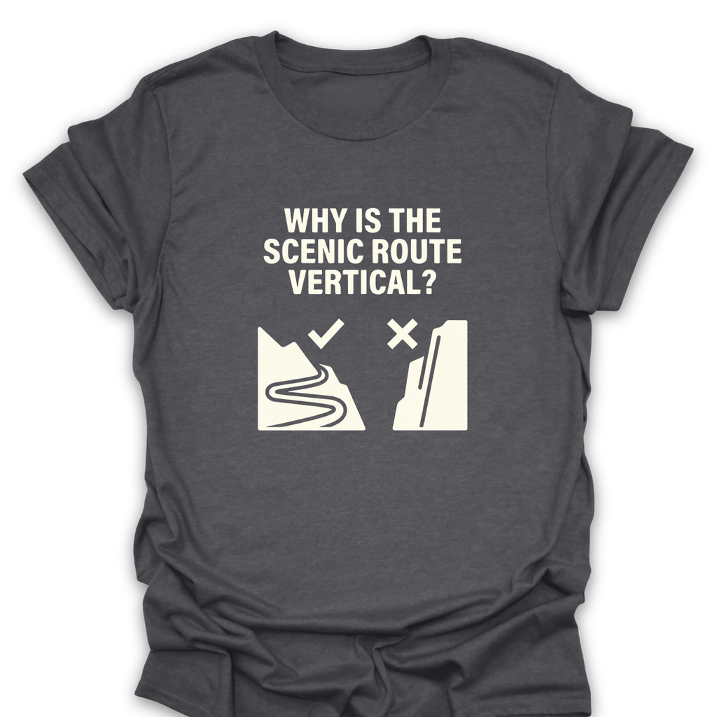 T-Shirt Dark Heather / S Why Is the Scenic Route Vertical? T-Shirt