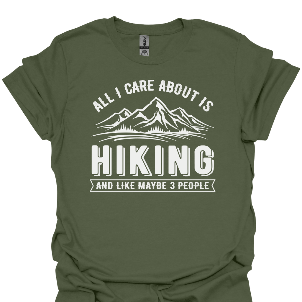 T-Shirt Military Green / S All I Care About Is Hiking… And Like Maybe 3 People – Funny Hiking T-Shirt 😂