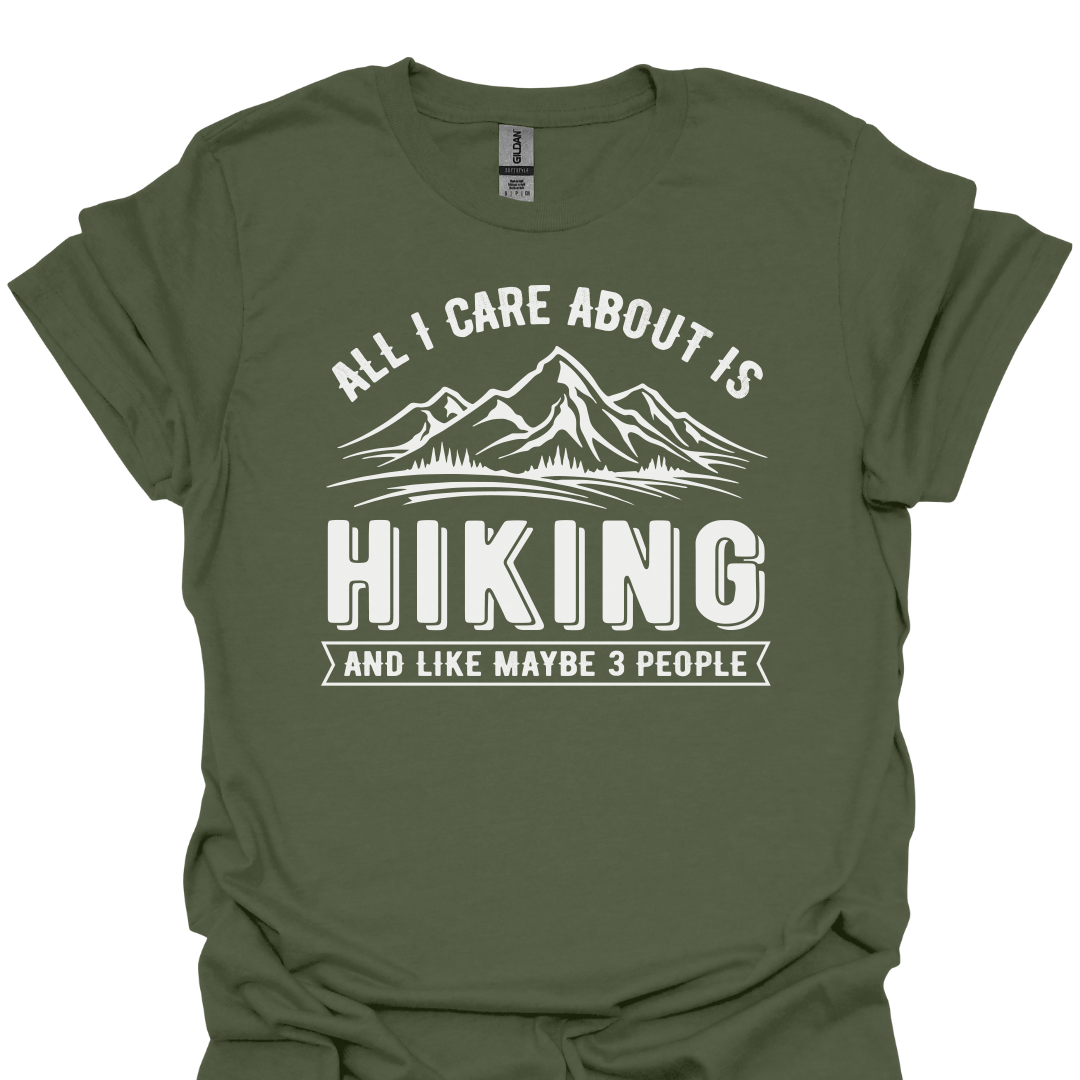 T-Shirt Military Green / S All I Care About Is Hiking… And Like Maybe 3 People – Funny Hiking T-Shirt 😂