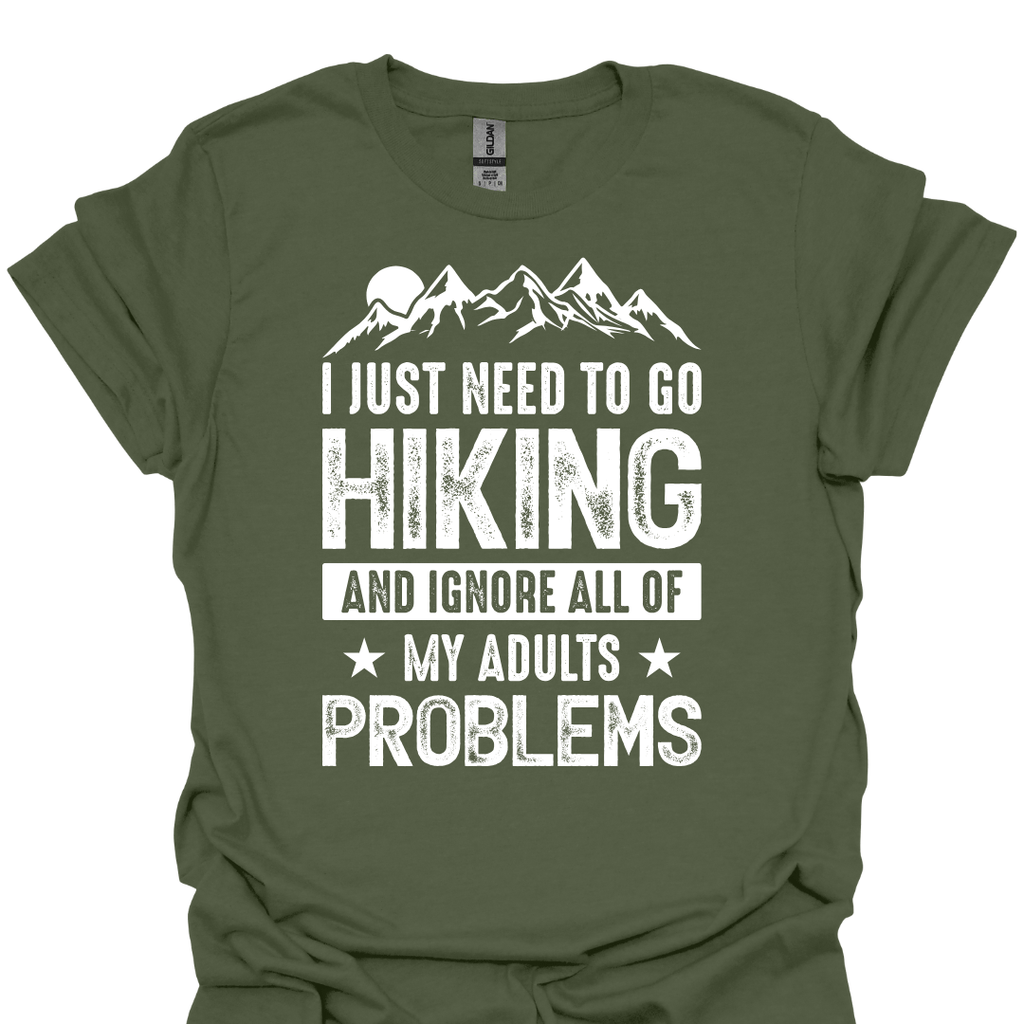T-Shirt Military Green / S I Just Need to Go Hiking and Ignore My Adult Problems – Funny Trail Lover T-Shirt