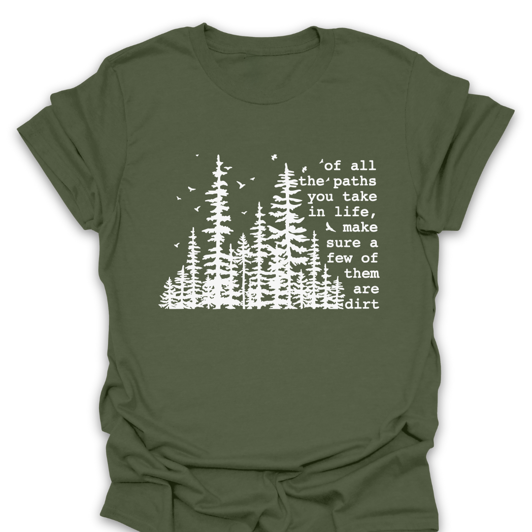 T-Shirt Military Green / S Of All The Paths You Take In Life, Make Sure Some of Them Are Dirt T-Shirt
