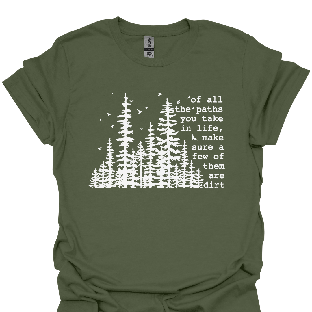 T-Shirt Military Green / S Of All The Paths You Take In Life, Make Sure Some of Them Are Dirt T-Shirt
