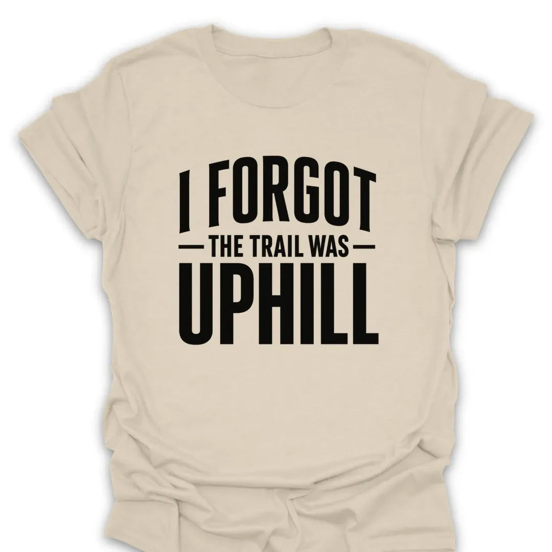 T-Shirt Natural / S I Forgot The Trail Was Uphill