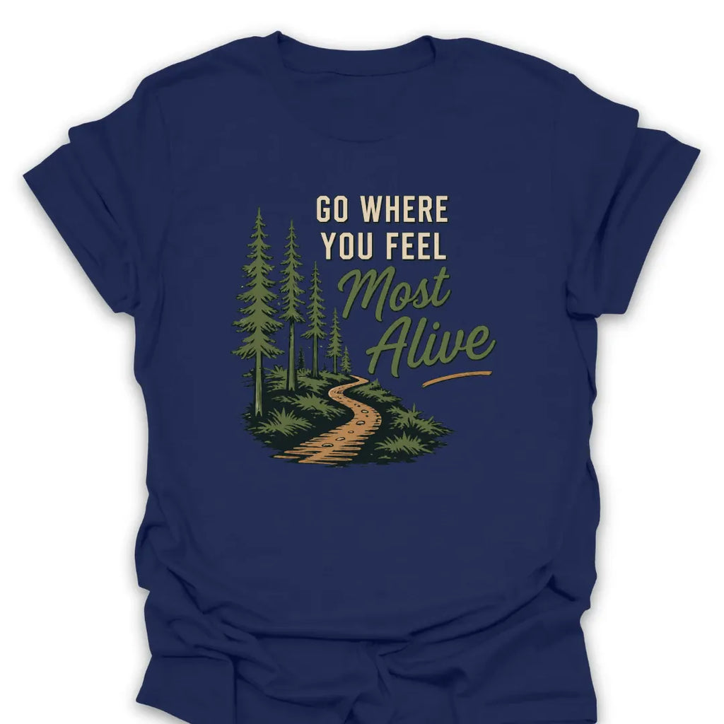 T-Shirt Navy / S Go Where You Feel Most Alive T-Shirt