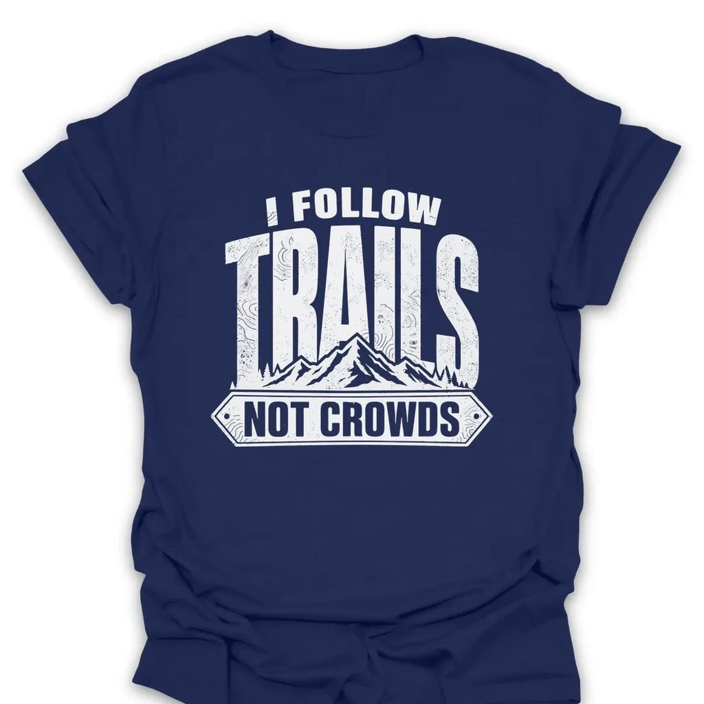 T-Shirt Navy / S I Follow Trails, Not Crowds T-Shirt