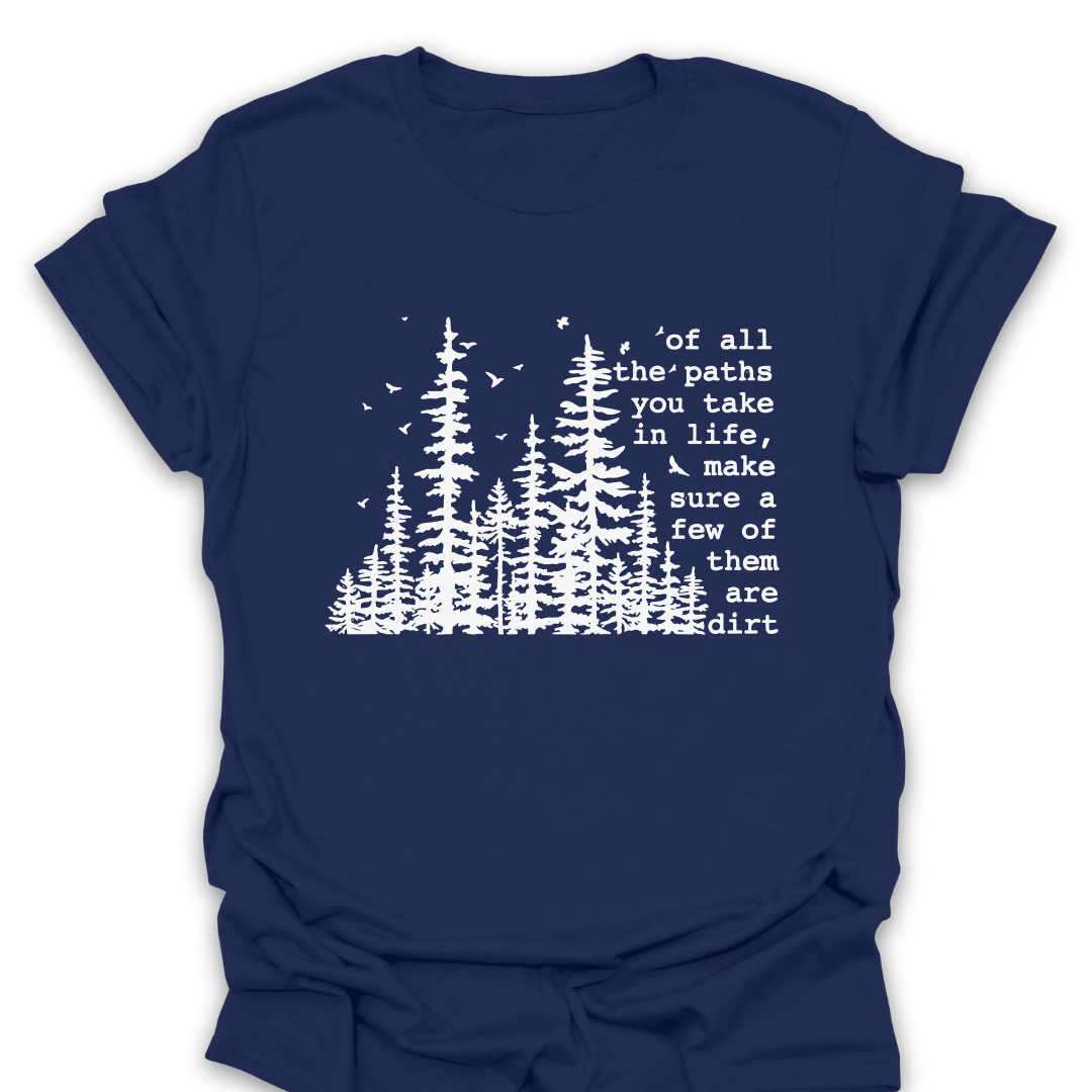T-Shirt Navy / S Of All The Paths You Take In Life, Make Sure Some of Them Are Dirt T-Shirt