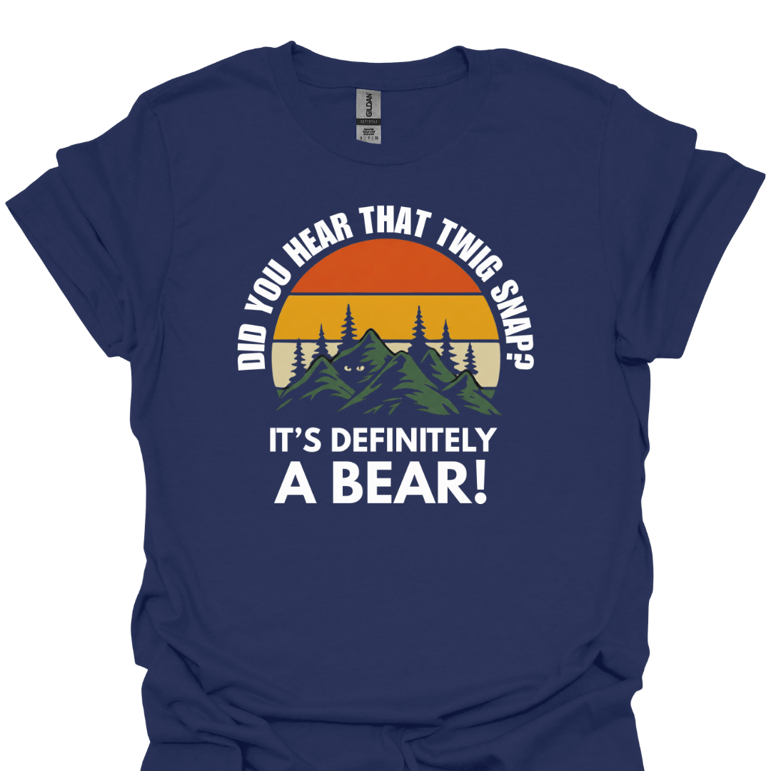 T-Shirt Navy / XS Did You Hear That Twig Snap? It’s Definitely a Bear! Funny Hiking T-Shirt