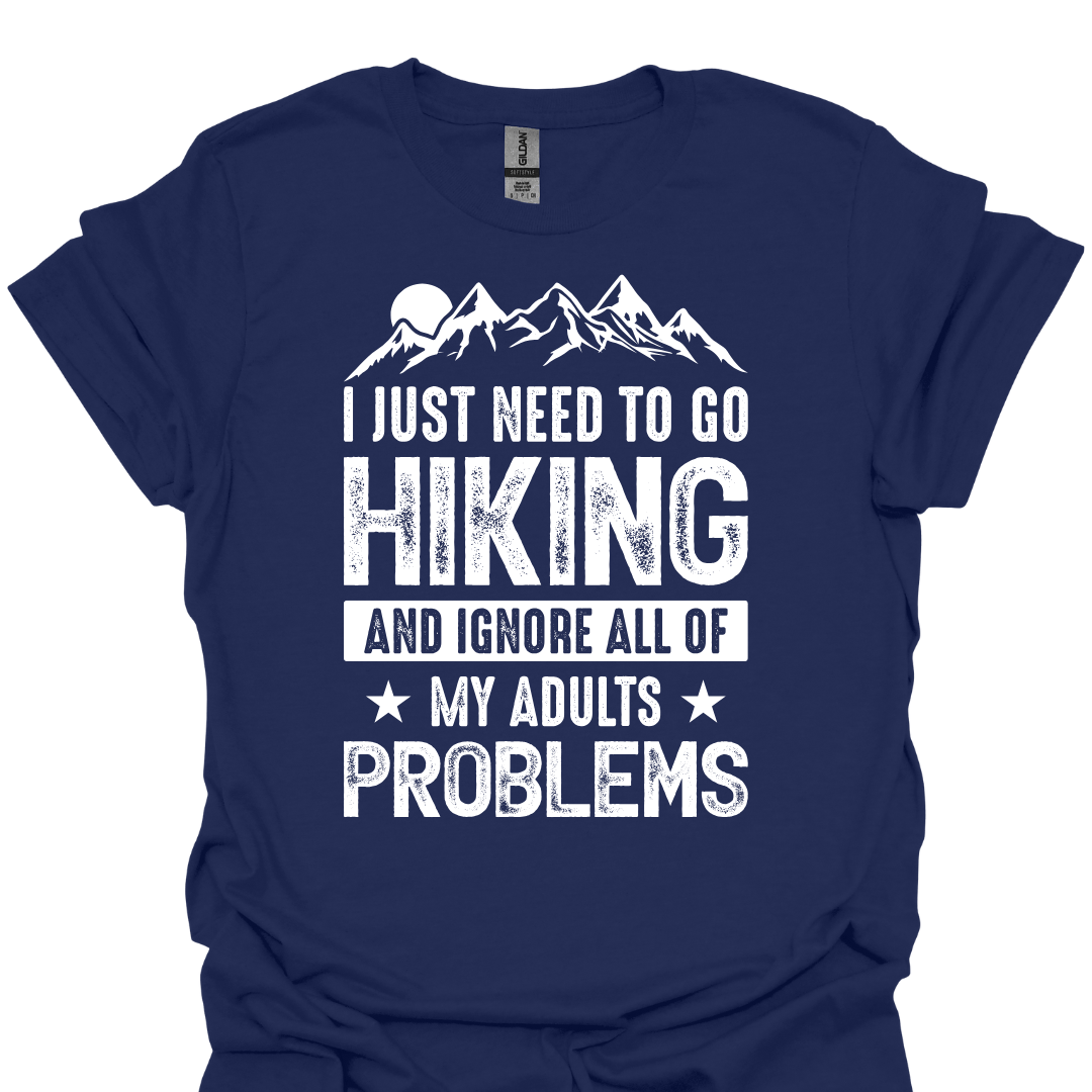 T-Shirt Navy / XS I Just Need to Go Hiking and Ignore My Adult Problems – Funny Trail Lover T-Shirt