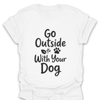 T-Shirt White / S Go Outside With Your Dog T-Shirt