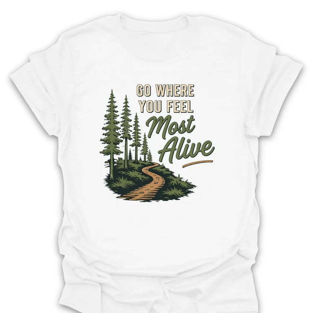 T-Shirt White / S Go Where You Feel Most Alive T-Shirt