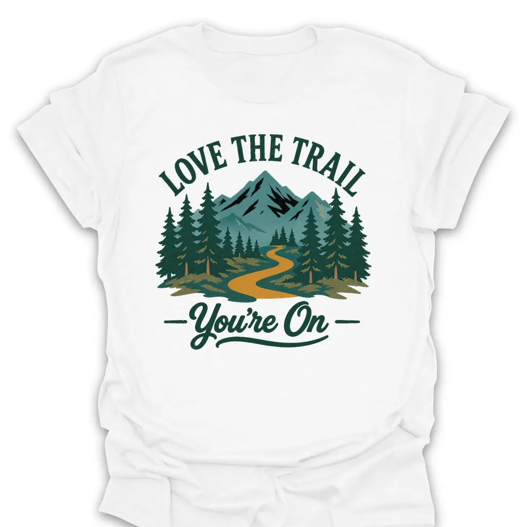 T-Shirt White / S Love the Trail Youre On T-Shirt